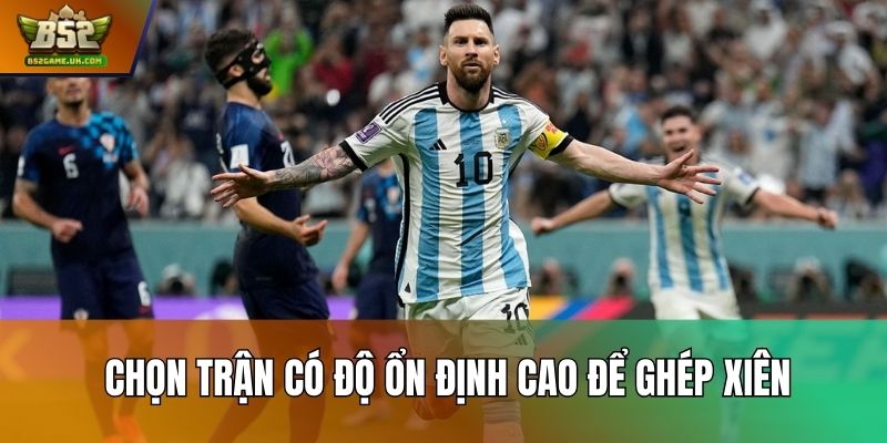 Chọn trận có độ ổn định cao để ghép xiên