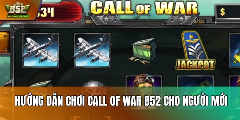 Hướng dẫn chơi Call Of War B52 cho người mới