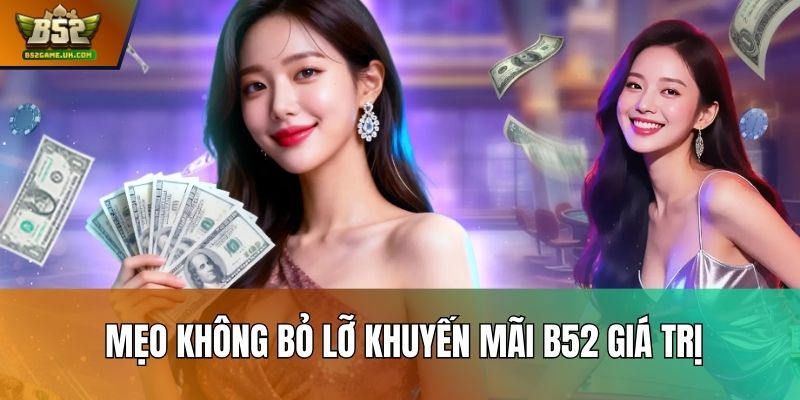 Mẹo không bỏ lỡ khuyến mãi B52 giá trị