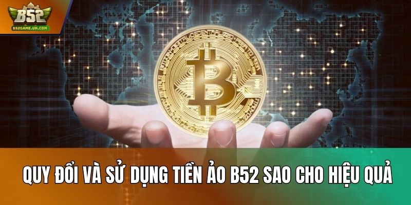Quy đổi và sử dụng tiền ảo B52 sao cho hiệu quả