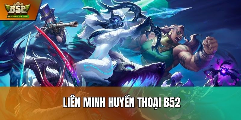 Liên Minh Huyền Thoại B52