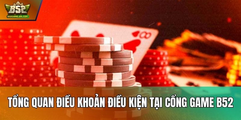 Tổng quan điều khoản điều kiện tại cổng game B52