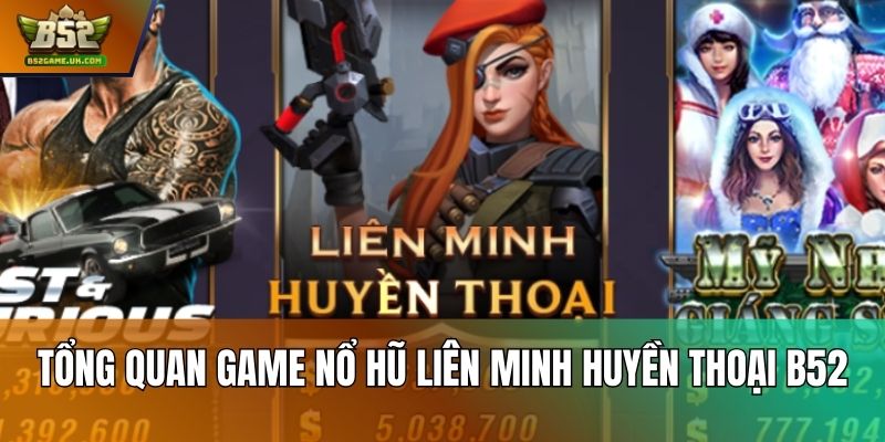 Tổng quan game nổ hũ Liên Minh Huyền Thoại B52