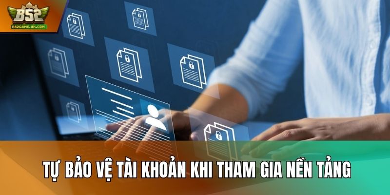 Tự bảo vệ tài khoản khi tham gia nền tảng
