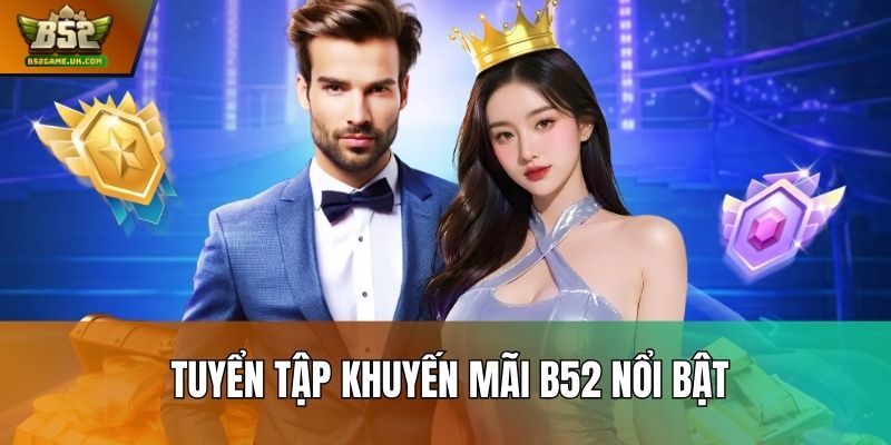 Tuyển tập khuyến mãi B52 nổi bật